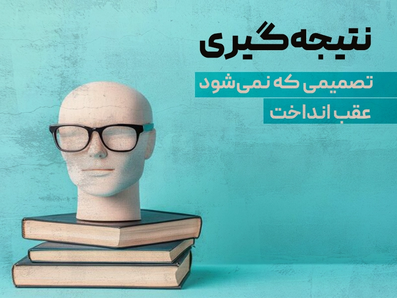 نتیجه‌گیری؛ تصمیمی که نمی‌شود عقب انداخت